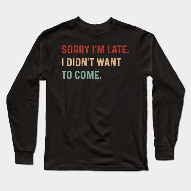 Vintage Sorry I'm late. I didn't want to come. Funny saying Long Sleeve T-Shirt by TeeTypo